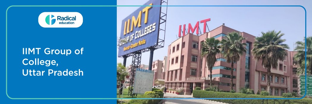 IIMT Group of Colleges: Eligibility, Ranking, Courses, Admission, Fees, Placements, Cutoff