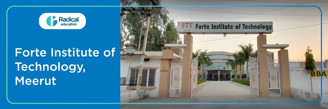 Forte Institute of Technology: Eligibility, Ranking, Courses, Admission, Fees, Placements, Cutoff