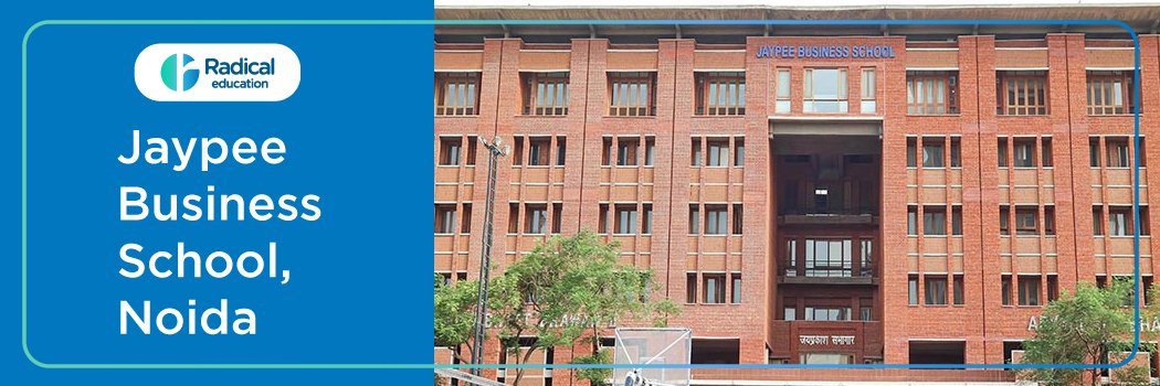 Jaypee Business School (JBS): Eligibility, Ranking, Courses, Fees, Admission, Placement and Cut-off