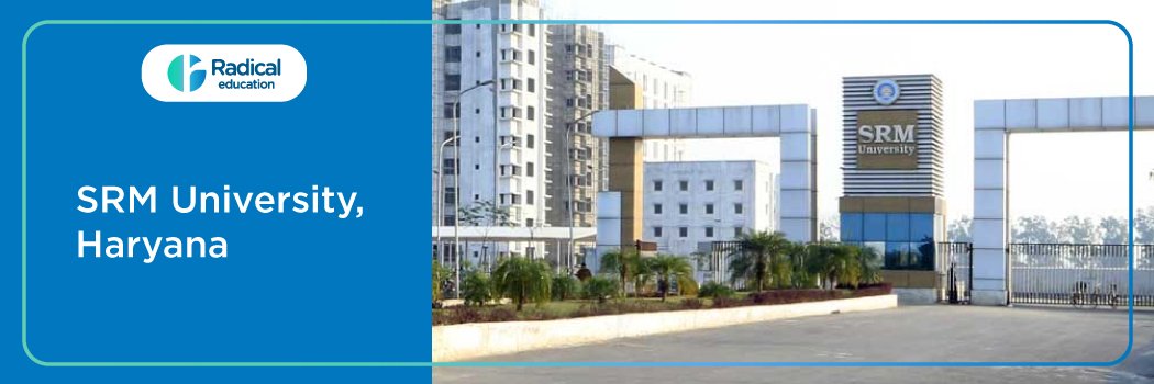 SRM University, Haryana:Eligibility, Ranking, Courses, Fees, Admission, Placement and Cut-off