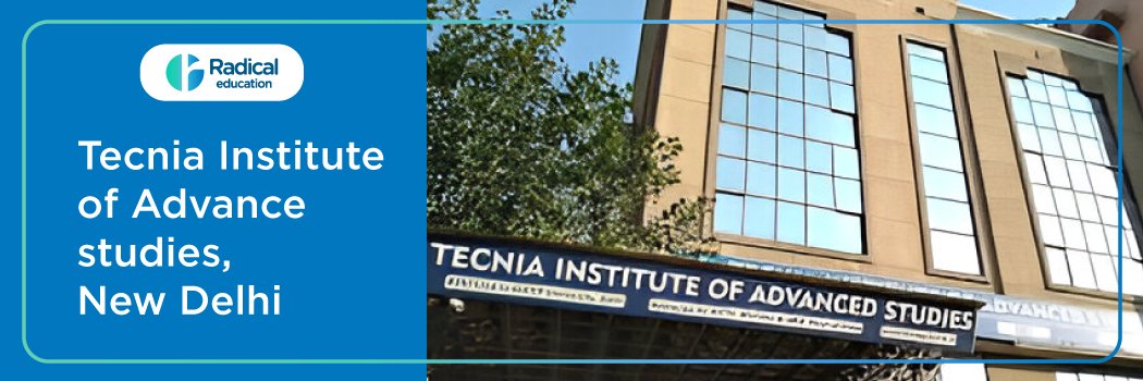 Tecnia Institute of Advanced Studies , Delhi: Eligibility, Ranking, Courses, Fees, Admission, Placement and Cut-off