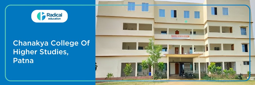 Chanakya College of Higher Studies, Patna: Eligibility, Ranking, Courses, Admission, Placement and Cut-off