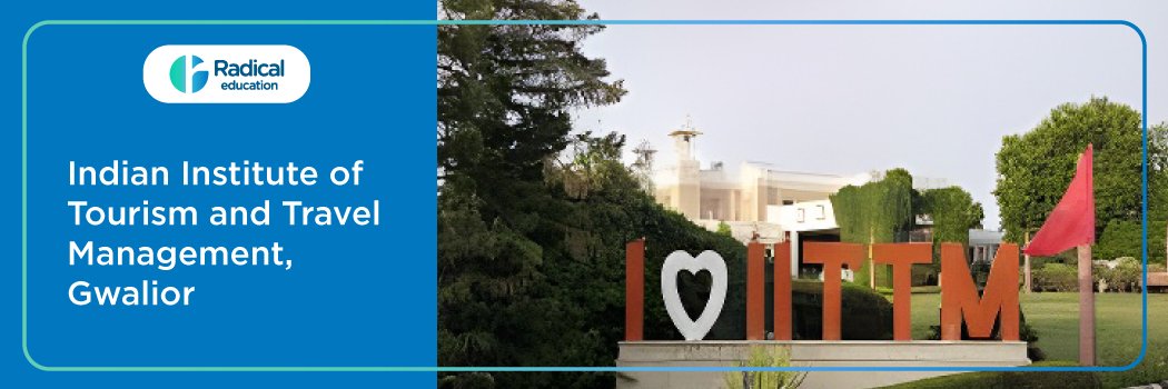 Indian Institute of Tourism and Travel Management : Eligibility, Ranking, Courses, Fees, Admission, Placement and Cut-off
