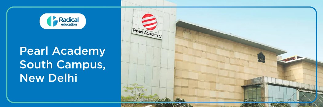 Pearl Academy South Campus, New Delhi : Eligibility, Ranking, Courses, Fees, Admission, Placement and Cut-off