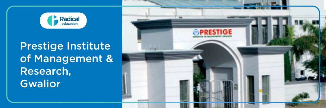 Prestige Institute of Management and Research, Gwalior: Eligibility, Ranking, Courses, Fees, Admission, Placement and Cut-off
