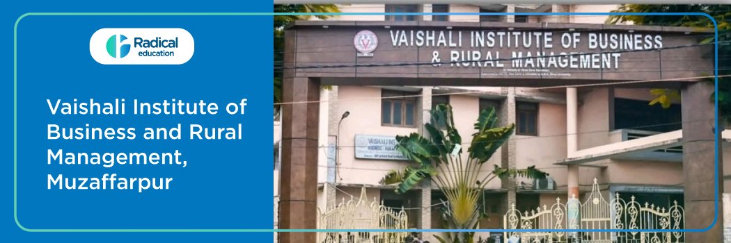 Vaishali Institute of Business and Rural Management : Eligibility, Ranking, Courses, Fees, Admission, Placement and Cut-off