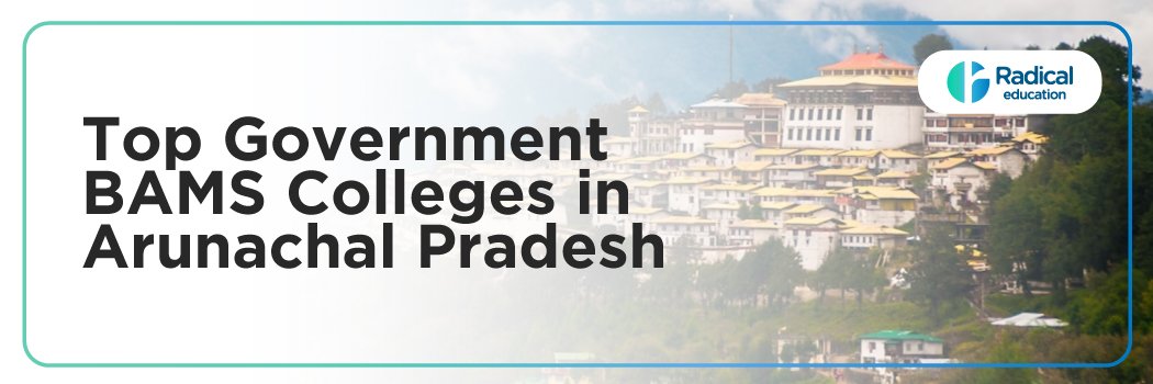 Top Government BAMS Colleges in Arunachal Pradesh: Admission Process, Eligibility Criteria & Fees