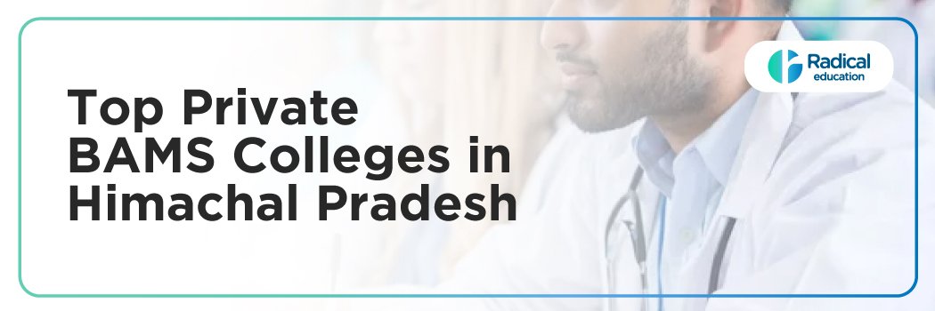 Top Private BAMS Colleges in Himachal Pradesh: Admission Process, Eligibility Criteria & Fees