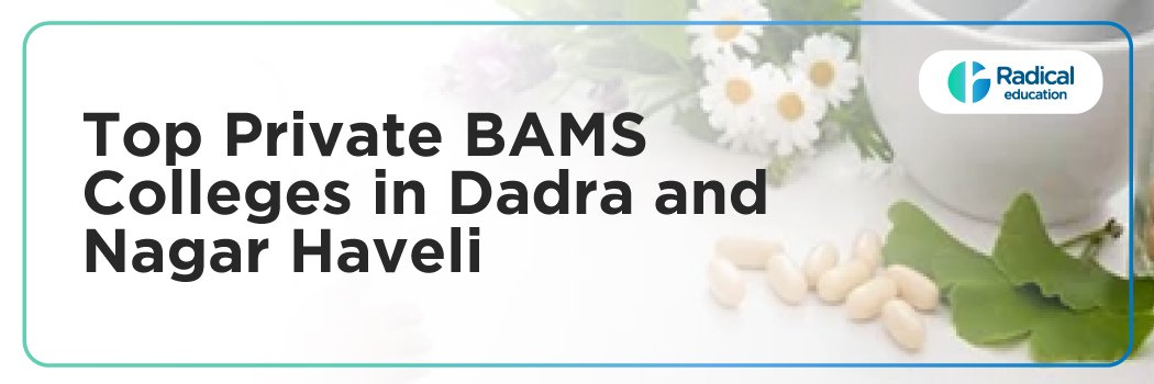Top Private BAMS Colleges in Dadra and Nagar Haveli: Admission Process, Eligibility Criteria & Fees 02025