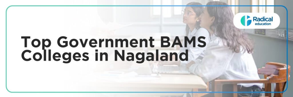 Top Governemnt BAMS Colleges in Nagaland:  Admission Process, Eligibility Criteria & Fees