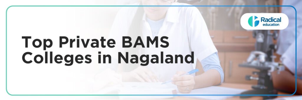 Top Private BAMS Colleges in Nagaland:  Admission Process, Eligibility Criteria & Fees