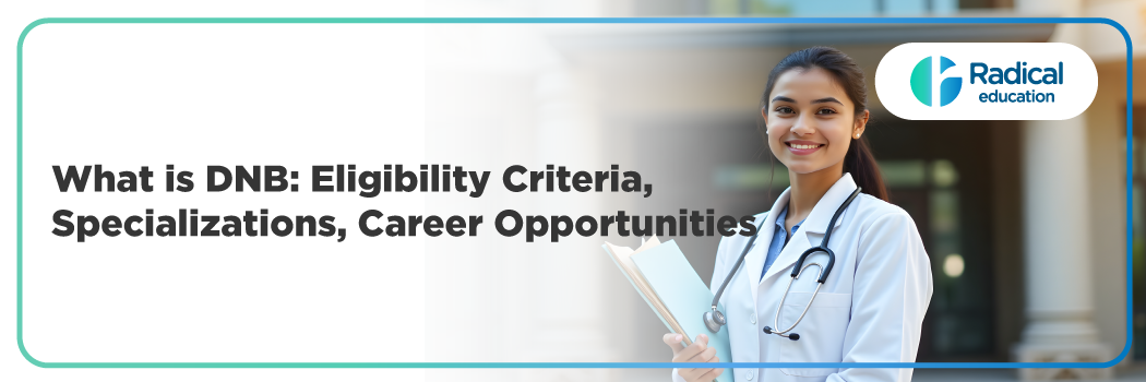 What is DNB: Eligibility Criteria, Specializations, Career Opportunities 2025
